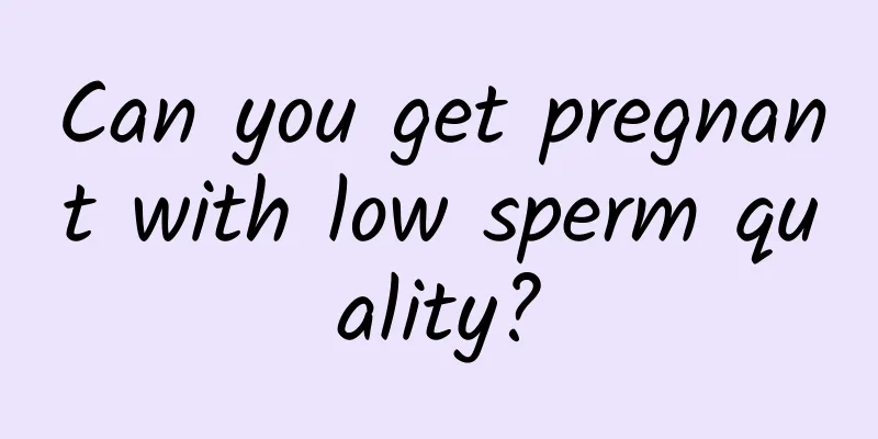 Can you get pregnant with low sperm quality?