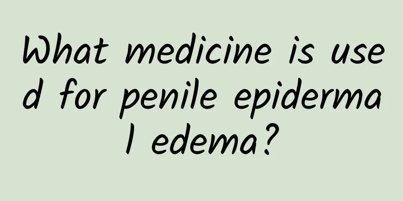 What medicine is used for penile epidermal edema?