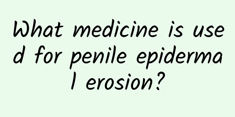 What medicine is used for penile epidermal erosion?
