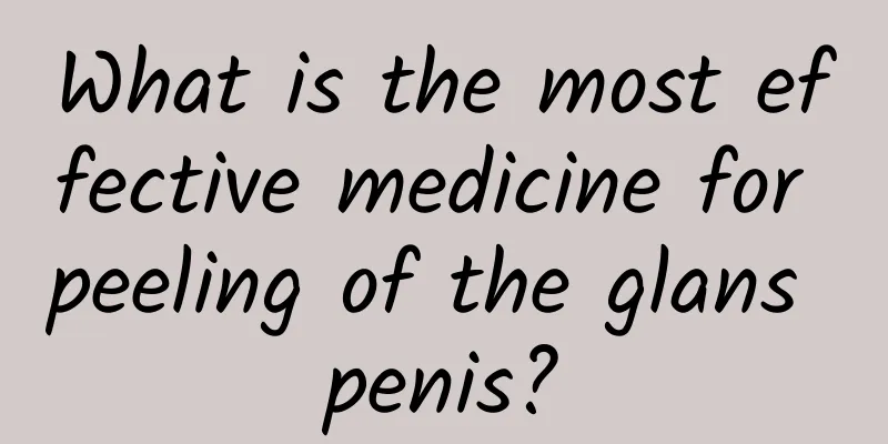 What is the most effective medicine for peeling of the glans penis?