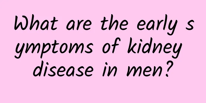 What are the early symptoms of kidney disease in men?