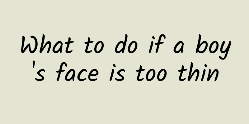 What to do if a boy's face is too thin