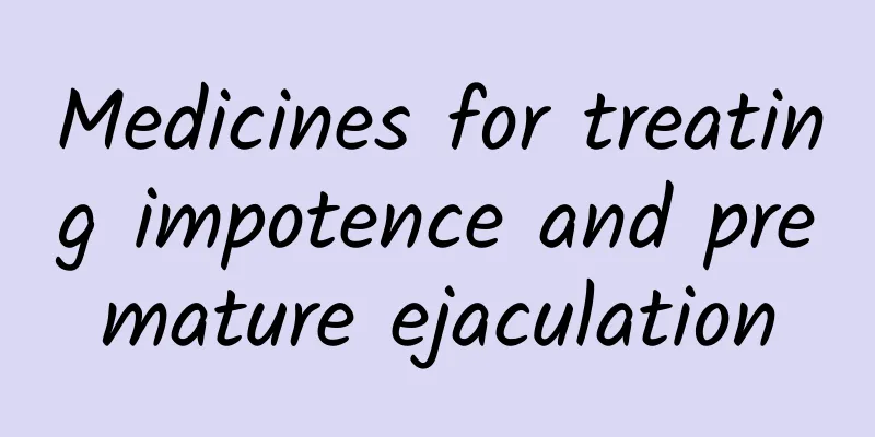 Medicines for treating impotence and premature ejaculation