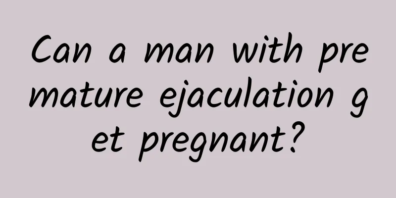 Can a man with premature ejaculation get pregnant?