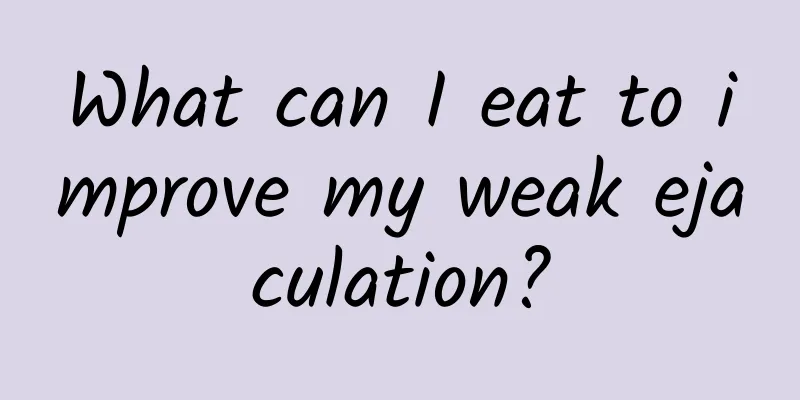 What can I eat to improve my weak ejaculation?