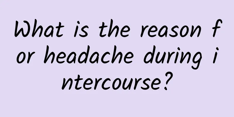 What is the reason for headache during intercourse?