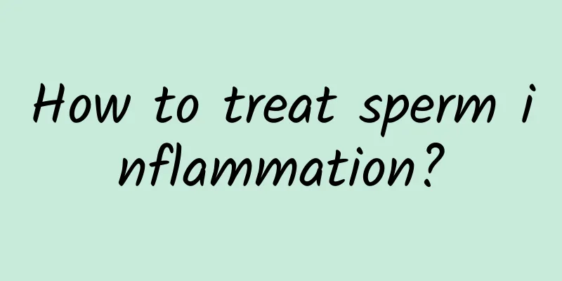 How to treat sperm inflammation?