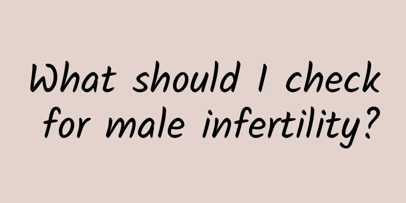 What should I check for male infertility?