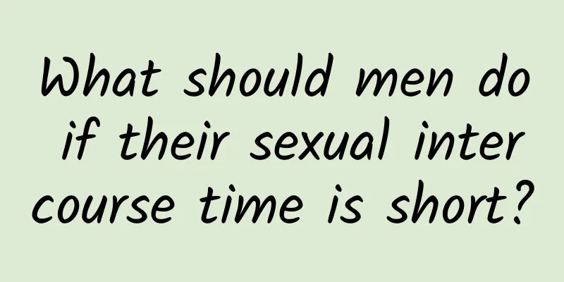 What should men do if their sexual intercourse time is short?