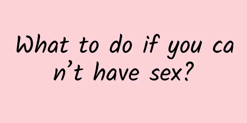 What to do if you can’t have sex?