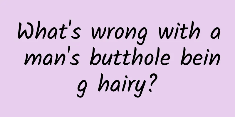 What's wrong with a man's butthole being hairy?