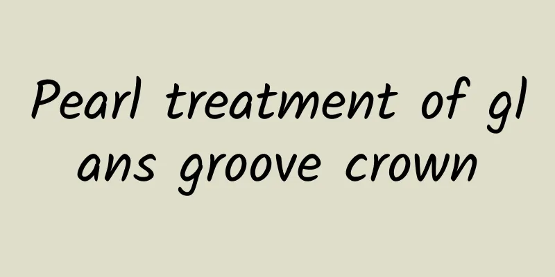 Pearl treatment of glans groove crown