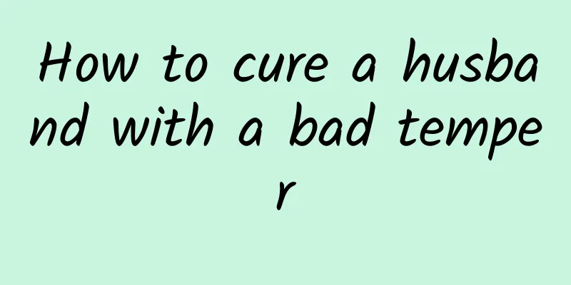 How to cure a husband with a bad temper