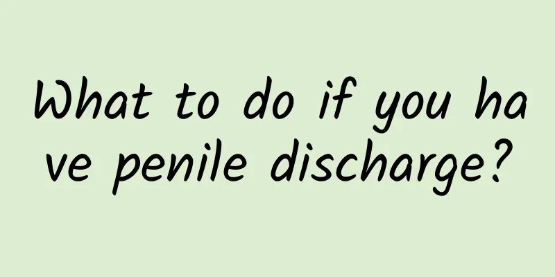 What to do if you have penile discharge?