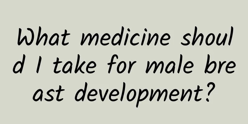What medicine should I take for male breast development?