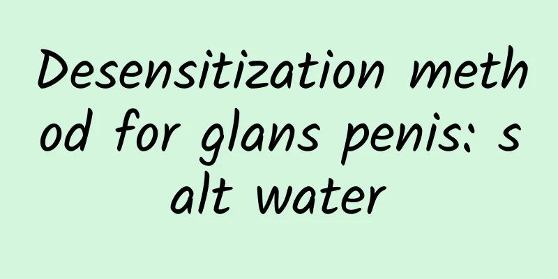 Desensitization method for glans penis: salt water