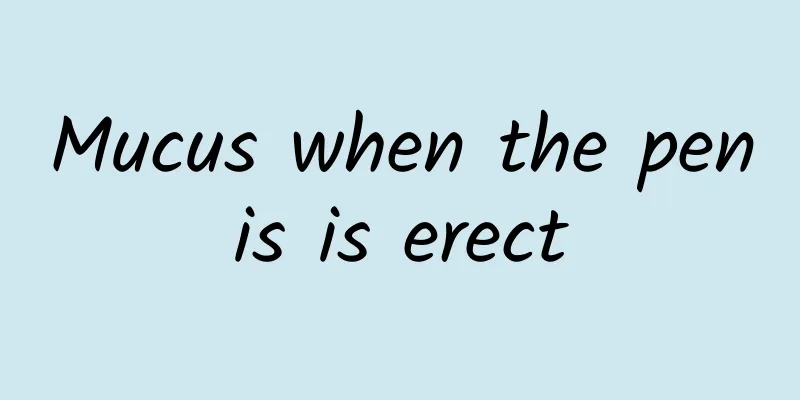 Mucus when the penis is erect