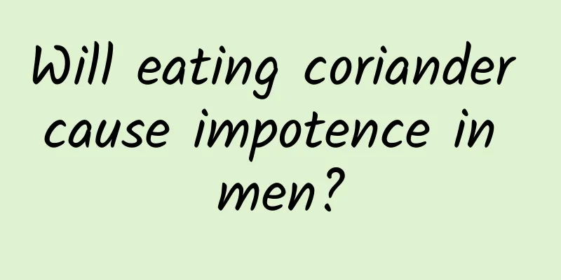 Will eating coriander cause impotence in men?
