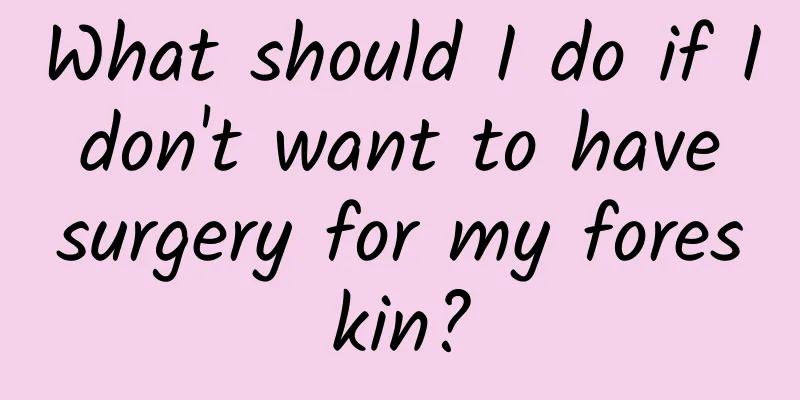 What should I do if I don't want to have surgery for my foreskin?