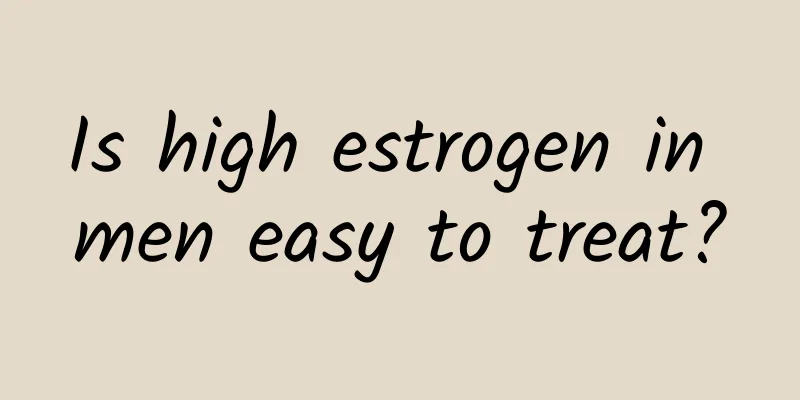 Is high estrogen in men easy to treat?