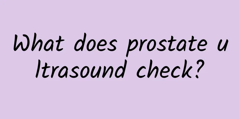 What does prostate ultrasound check?