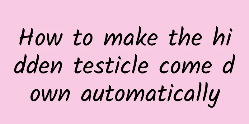 How to make the hidden testicle come down automatically