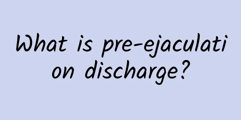 What is pre-ejaculation discharge?