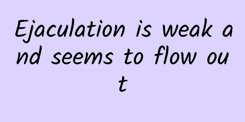 Ejaculation is weak and seems to flow out