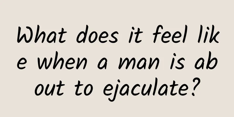 What does it feel like when a man is about to ejaculate?