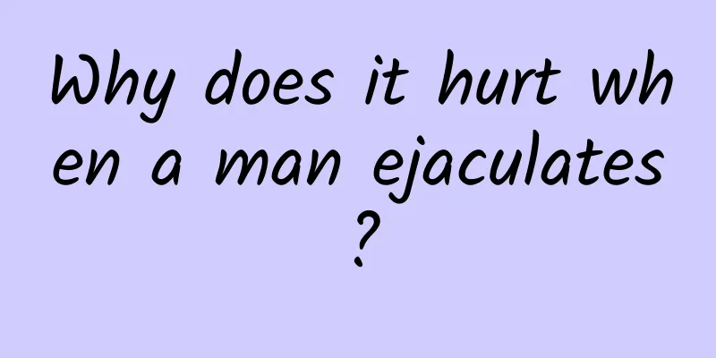 Why does it hurt when a man ejaculates?