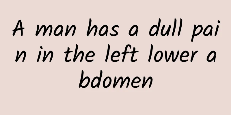A man has a dull pain in the left lower abdomen
