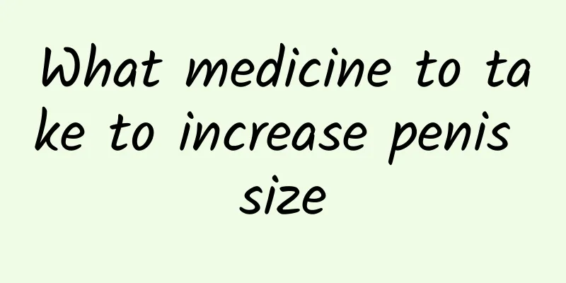 What medicine to take to increase penis size