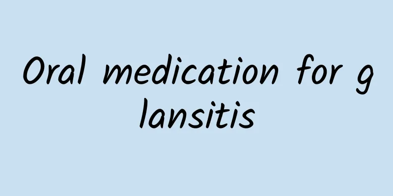 Oral medication for glansitis