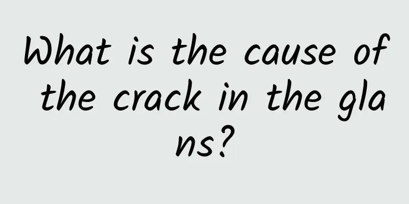 What is the cause of the crack in the glans?