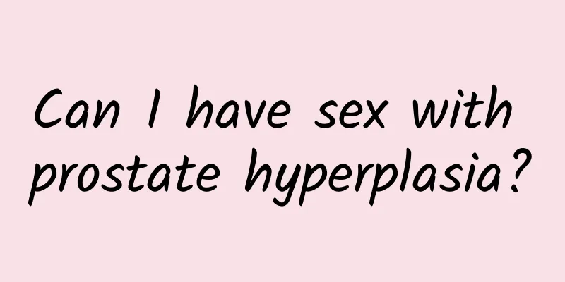 Can I have sex with prostate hyperplasia?