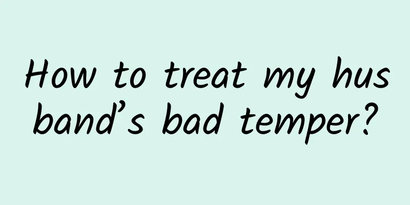 How to treat my husband’s bad temper?