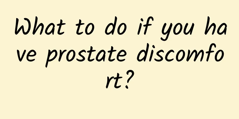 What to do if you have prostate discomfort?