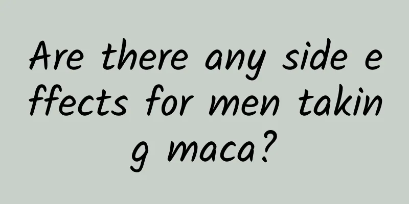 Are there any side effects for men taking maca?