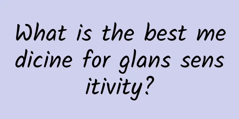 What is the best medicine for glans sensitivity?