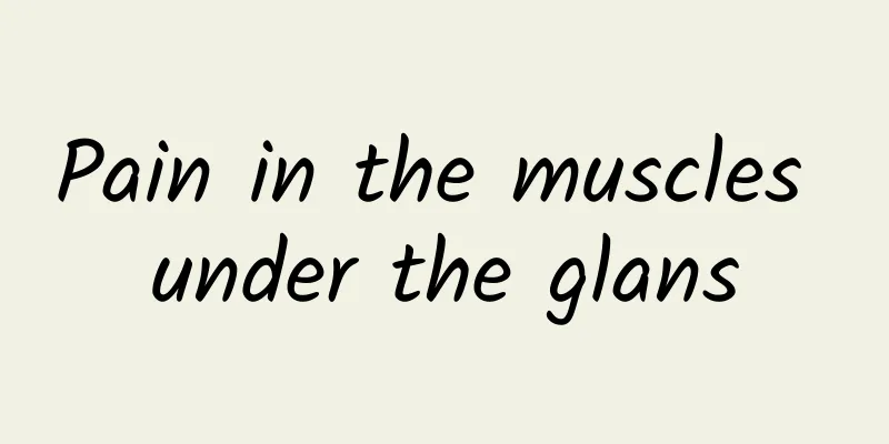 Pain in the muscles under the glans