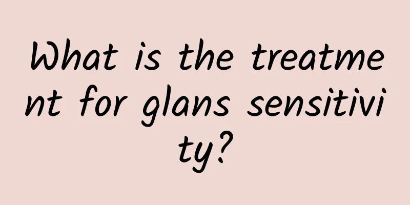 What is the treatment for glans sensitivity?