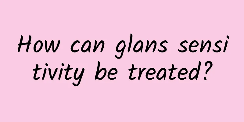How can glans sensitivity be treated?