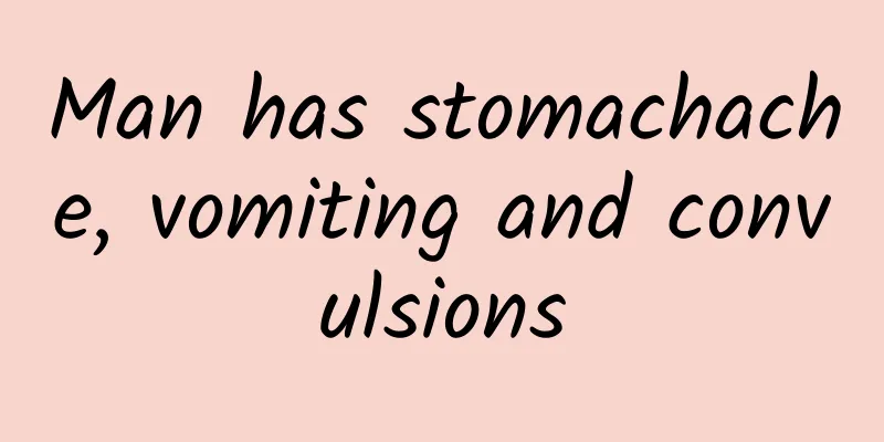 Man has stomachache, vomiting and convulsions