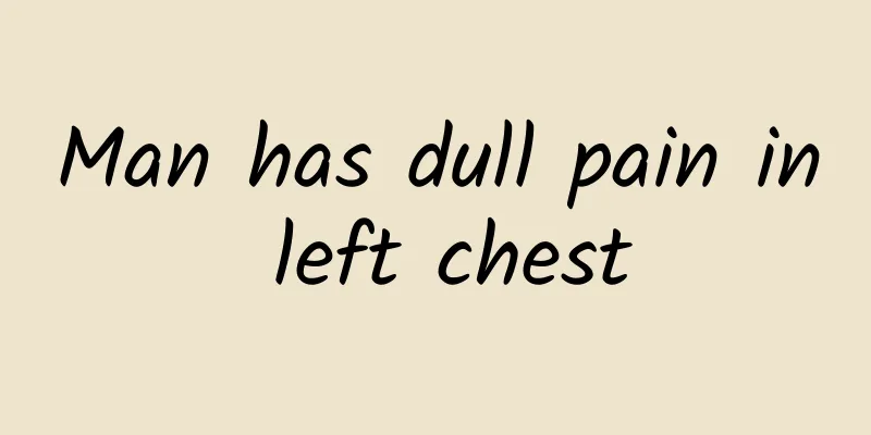 Man has dull pain in left chest