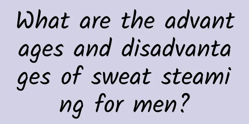 What are the advantages and disadvantages of sweat steaming for men?