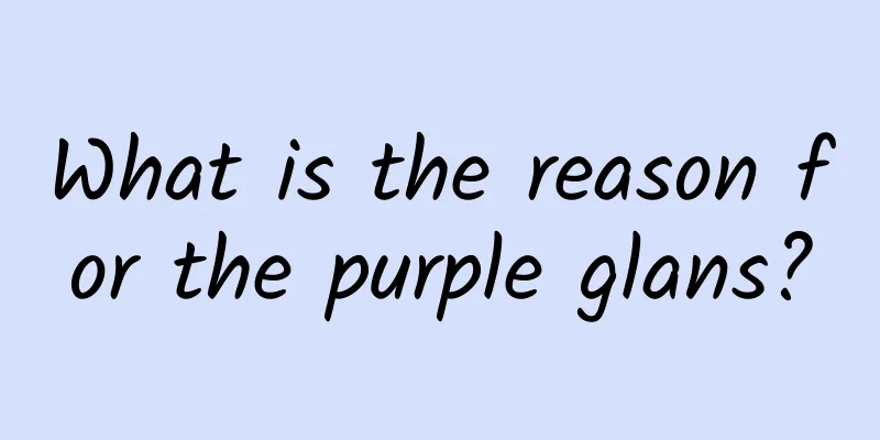 What is the reason for the purple glans?