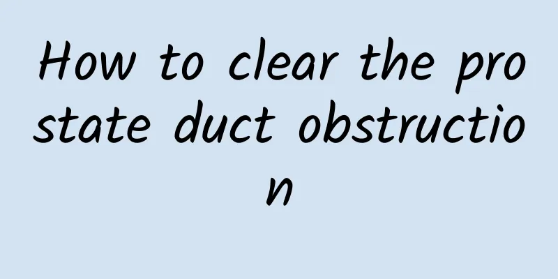How to clear the prostate duct obstruction