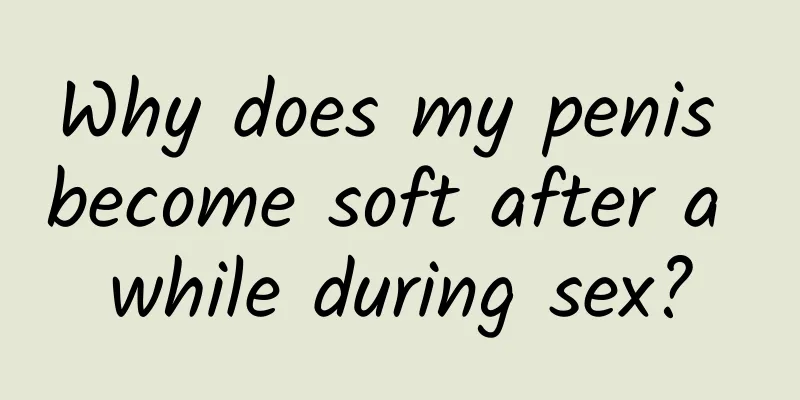 Why does my penis become soft after a while during sex?