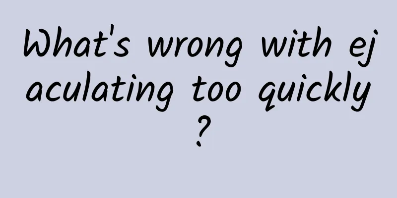 What's wrong with ejaculating too quickly?