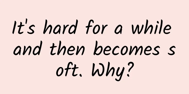 It's hard for a while and then becomes soft. Why?